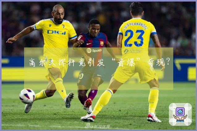 高尔夫挥杆竟引发“音爆”奇现？