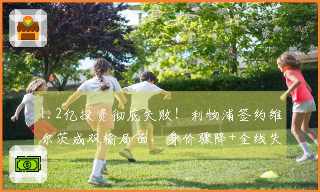 1.2亿投资彻底失败！利物浦签约维尔茨成双输局面，身价骤降+全线失利