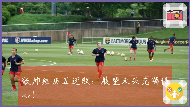 张帅经历五连败，展望未来充满信心！