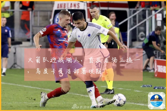 火箭队迎战湖人，首发后场三选一，乌度卡灵活部署攻防