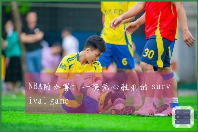 NBA附加赛：一场无心胜利的 survival game