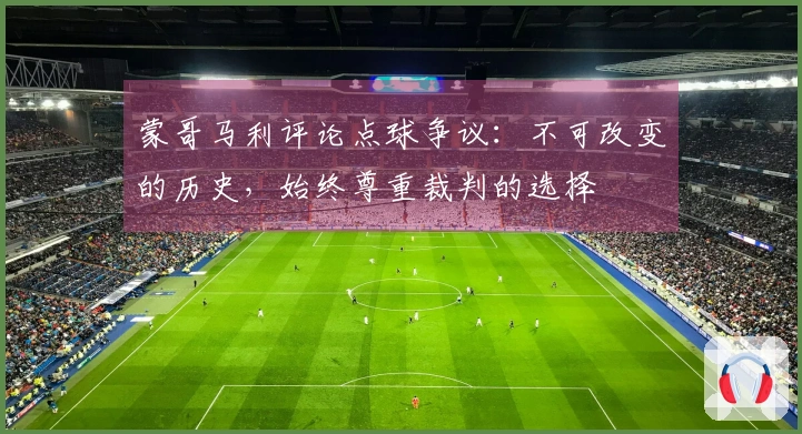 蒙哥马利评论点球争议：不可改变的历史，始终尊重裁判的选择