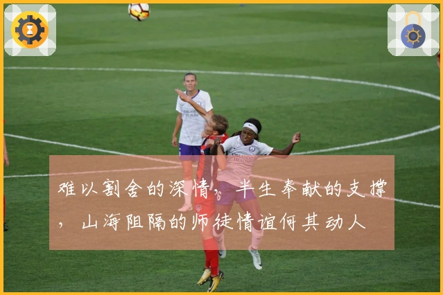 难以割舍的深情，半生奉献的支撑，山海阻隔的师徒情谊何其动人